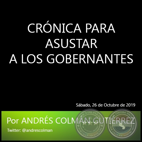 CRÓNICA PARA ASUSTAR A LOS GOBERNANTES - Por ANDRÉS COLMÁN GUTIÉRREZ - Sábado. 26 de Octubre de 2019